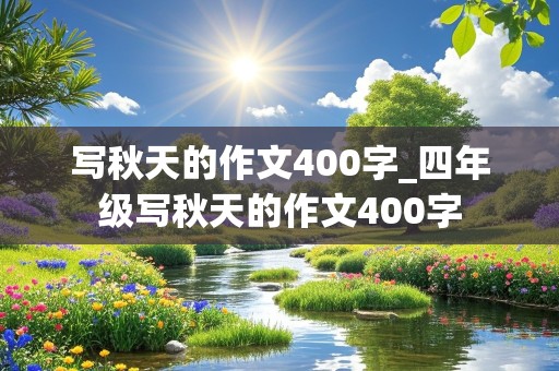 写秋天的作文400字_四年级写秋天的作文400字