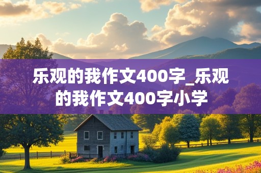 乐观的我作文400字_乐观的我作文400字小学