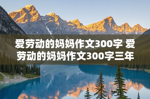 爱劳动的妈妈作文300字 爱劳动的妈妈作文300字三年级