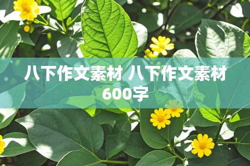 八下作文素材 八下作文素材600字