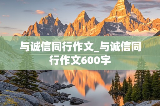 与诚信同行作文_与诚信同行作文600字