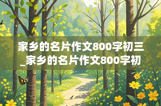 家乡的名片作文800字初三_家乡的名片作文800字初三山东