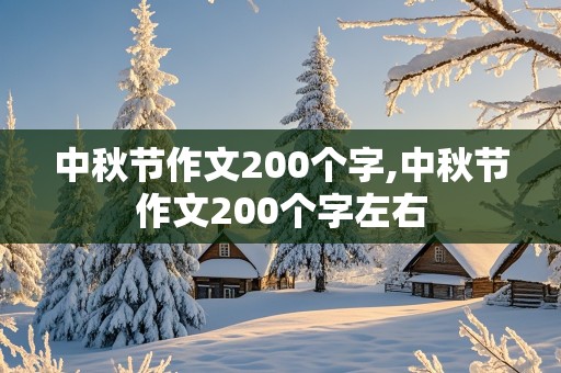 中秋节作文200个字,中秋节作文200个字左右