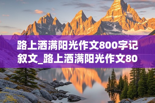 路上洒满阳光作文800字记叙文_路上洒满阳光作文800字记叙文友谊的意思