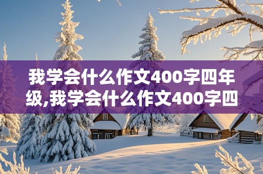 我学会什么作文400字四年级,我学会什么作文400字四年级骑自行车