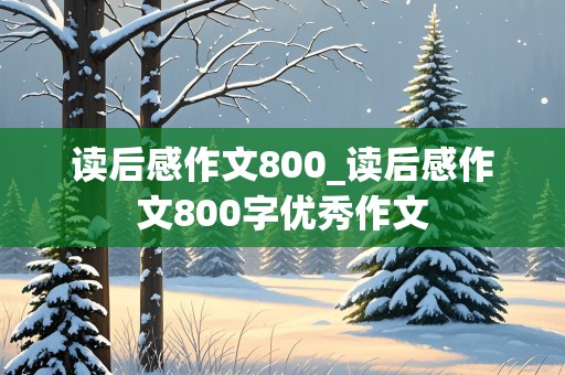 读后感作文800_读后感作文800字优秀作文