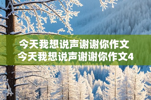 今天我想说声谢谢你作文 今天我想说声谢谢你作文400字