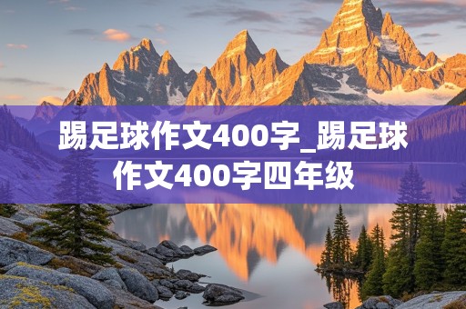 踢足球作文400字_踢足球作文400字四年级