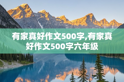 有家真好作文500字,有家真好作文500字六年级