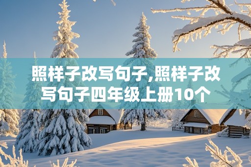 照样子改写句子,照样子改写句子四年级上册10个