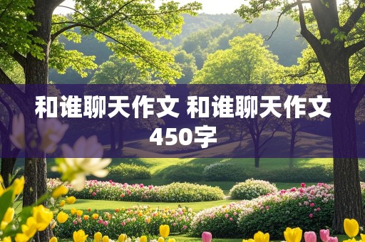 和谁聊天作文 和谁聊天作文450字