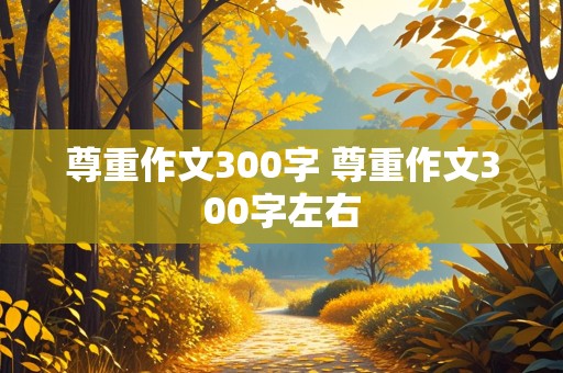 尊重作文300字 尊重作文300字左右