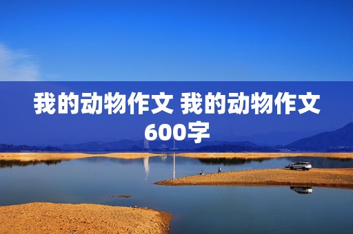 我的动物作文 我的动物作文600字