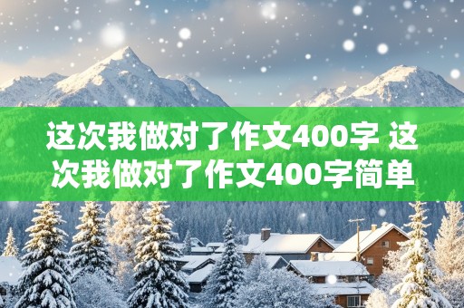 这次我做对了作文400字 这次我做对了作文400字简单