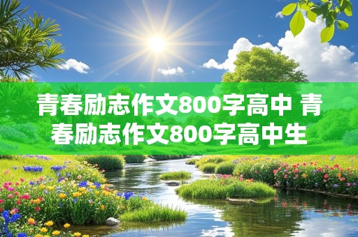 青春励志作文800字高中 青春励志作文800字高中生