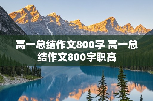 高一总结作文800字 高一总结作文800字职高