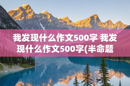 我发现什么作文500字 我发现什么作文500字(半命题作文)