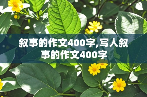 叙事的作文400字,写人叙事的作文400字