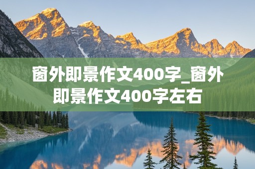 窗外即景作文400字_窗外即景作文400字左右