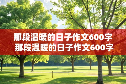 那段温暖的日子作文600字 那段温暖的日子作文600字初中