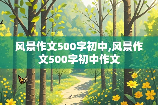 风景作文500字初中,风景作文500字初中作文