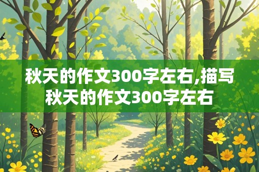 秋天的作文300字左右,描写秋天的作文300字左右