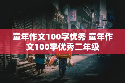 童年作文100字优秀 童年作文100字优秀二年级