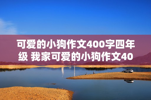 可爱的小狗作文400字四年级 我家可爱的小狗作文400字四年级