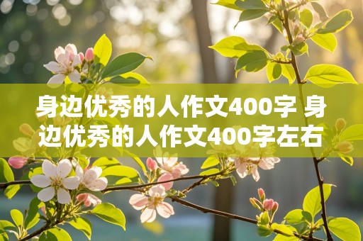 身边优秀的人作文400字 身边优秀的人作文400字左右