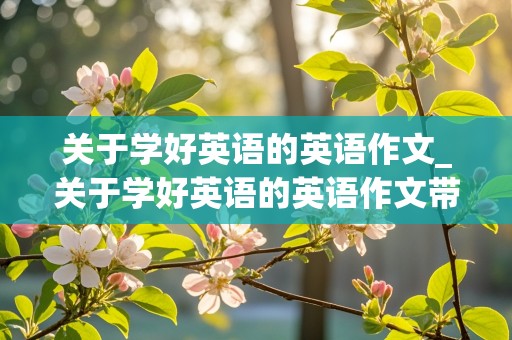 关于学好英语的英语作文_关于学好英语的英语作文带翻译