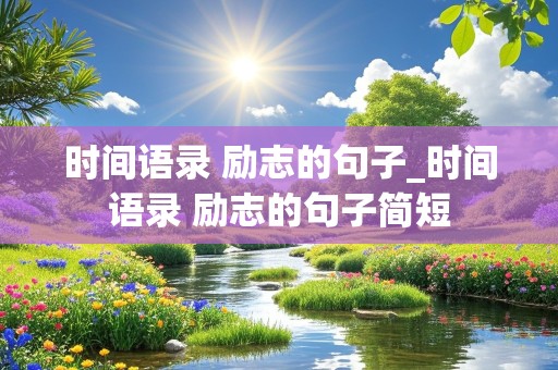 时间语录 励志的句子_时间语录 励志的句子简短