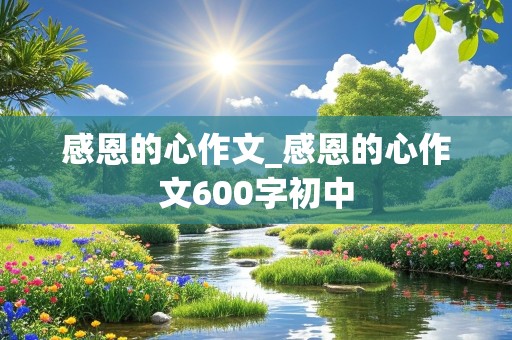 感恩的心作文_感恩的心作文600字初中