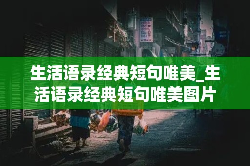 生活语录经典短句唯美_生活语录经典短句唯美图片