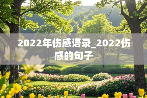 2022年伤感语录_2022伤感的句子