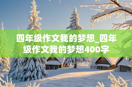 四年级作文我的梦想_四年级作文我的梦想400字