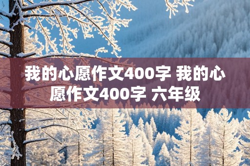 我的心愿作文400字 我的心愿作文400字 六年级