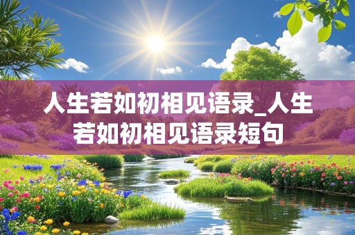 人生若如初相见语录_人生若如初相见语录短句