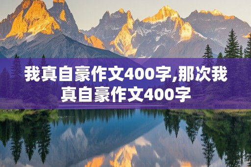 我真自豪作文400字,那次我真自豪作文400字