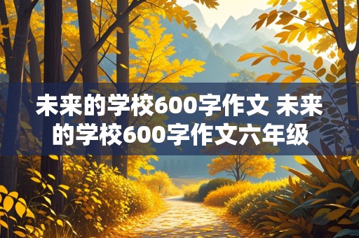 未来的学校600字作文 未来的学校600字作文六年级