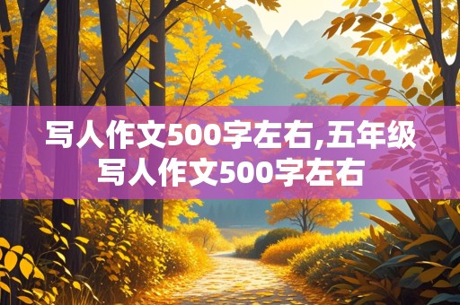 写人作文500字左右,五年级写人作文500字左右