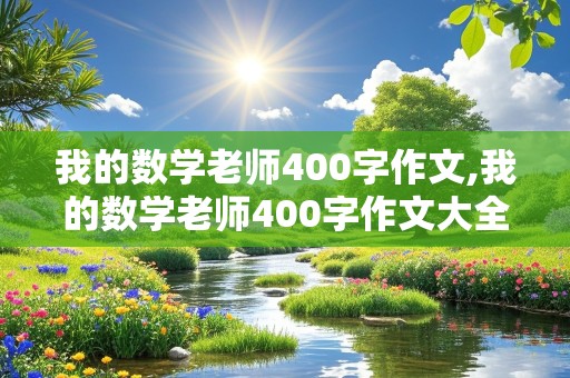 我的数学老师400字作文,我的数学老师400字作文大全