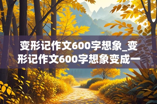 变形记作文600字想象_变形记作文600字想象变成一张钞票