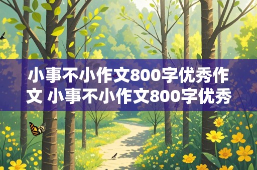 小事不小作文800字优秀作文 小事不小作文800字优秀作文记叙文