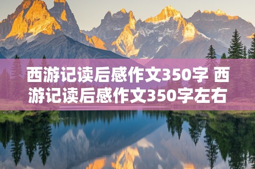 西游记读后感作文350字 西游记读后感作文350字左右