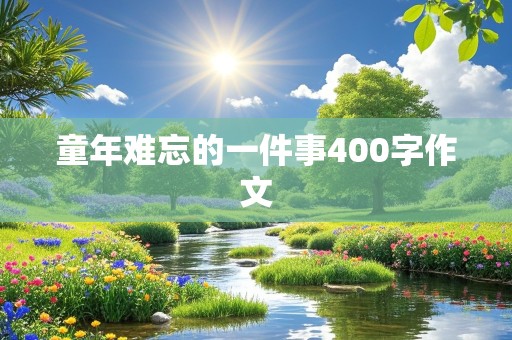 童年难忘的一件事400字作文