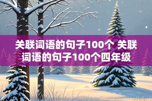 关联词语的句子100个 关联词语的句子100个四年级