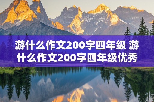 游什么作文200字四年级 游什么作文200字四年级优秀