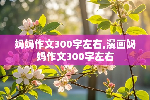 妈妈作文300字左右,漫画妈妈作文300字左右