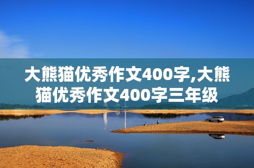 大熊猫优秀作文400字,大熊猫优秀作文400字三年级