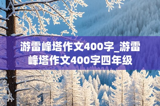 游雷峰塔作文400字_游雷峰塔作文400字四年级